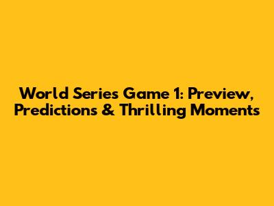 World Series Game 1: Preview, Predictions & Thrilling Moments