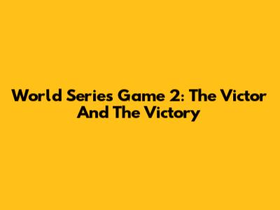 World Series Game 2: The Victor And The Victory
