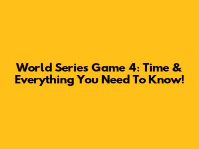 World Series Game 4: Time & Everything You Need To Know!