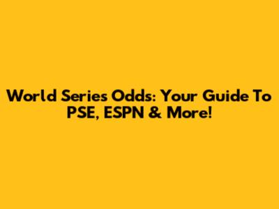 World Series Odds: Your Guide To PSE, ESPN & More!