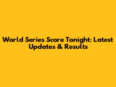 World Series Score Tonight: Latest Updates & Results