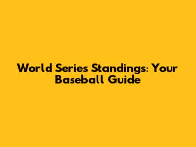 World Series Standings: Your Baseball Guide