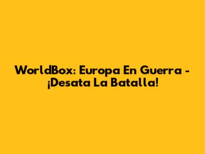 WorldBox: Europa En Guerra - ¡Desata La Batalla!