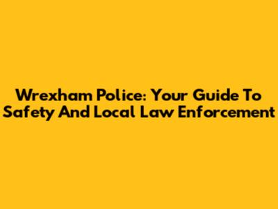 Wrexham Police: Your Guide To Safety And Local Law Enforcement