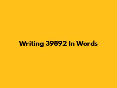 Writing 39892 In Words