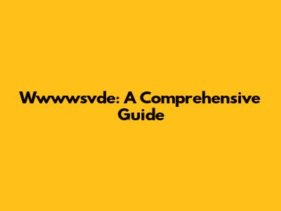 Wwwwsvde: A Comprehensive Guide