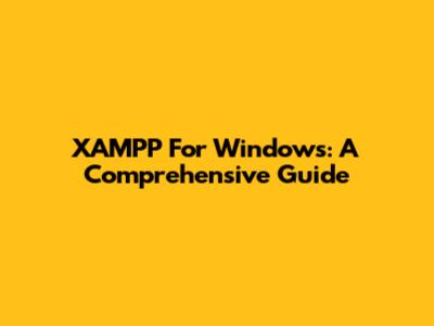 XAMPP For Windows: A Comprehensive Guide