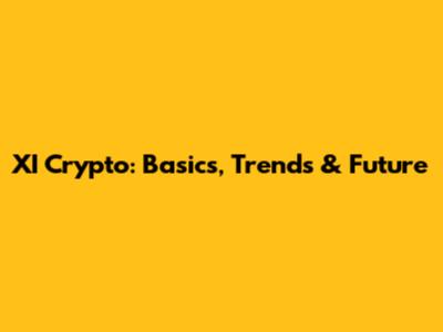 XI Crypto: Basics, Trends & Future