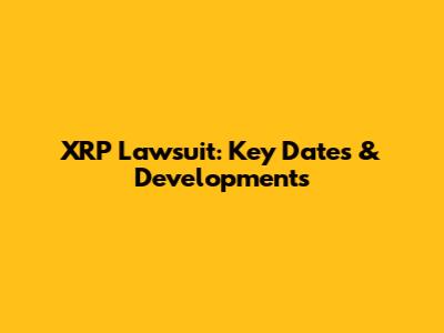 XRP Lawsuit: Key Dates & Developments