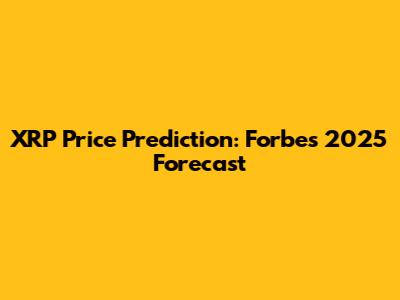 XRP Price Prediction: Forbes' 2025 Forecast