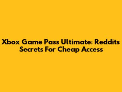 Xbox Game Pass Ultimate: Reddit's Secrets For Cheap Access