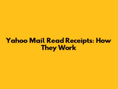 Yahoo Mail Read Receipts: How They Work