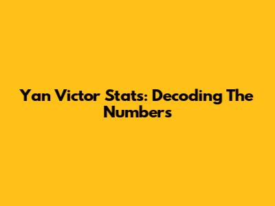 Yan Victor Stats: Decoding The Numbers