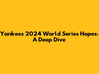 Yankees' 2024 World Series Hopes: A Deep Dive