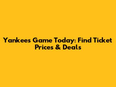 Yankees Game Today: Find Ticket Prices & Deals