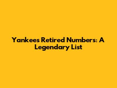 Yankees Retired Numbers: A Legendary List