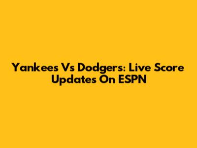 Yankees Vs Dodgers: Live Score Updates On ESPN