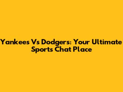 Yankees Vs Dodgers: Your Ultimate Sports Chat Place