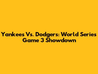 Yankees Vs. Dodgers: World Series Game 3 Showdown