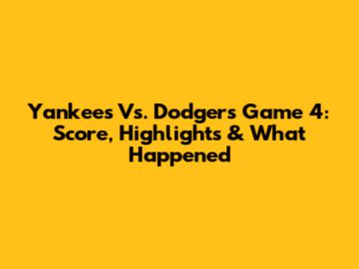 Yankees Vs. Dodgers Game 4: Score, Highlights & What Happened