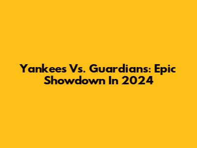 Yankees Vs. Guardians: Epic Showdown In 2024