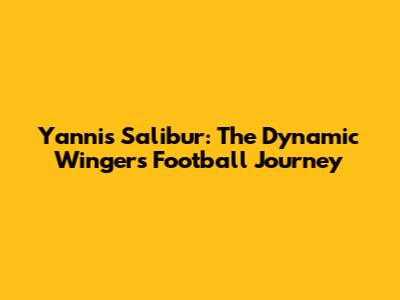 Yannis Salibur: The Dynamic Winger's Football Journey