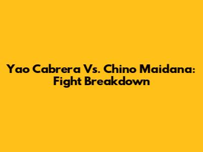 Yao Cabrera Vs. Chino Maidana: Fight Breakdown