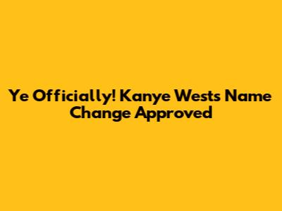 Ye Officially! Kanye West's Name Change Approved