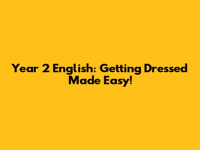 Year 2 English: Getting Dressed Made Easy!