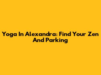 Yoga In Alexandra: Find Your Zen And Parking