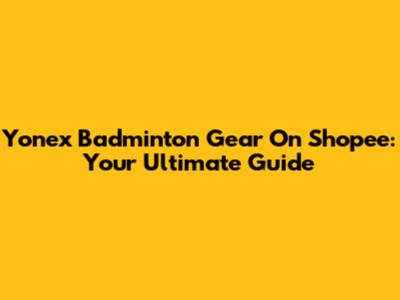 Yonex Badminton Gear On Shopee: Your Ultimate Guide