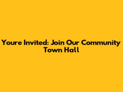 You're Invited: Join Our Community Town Hall