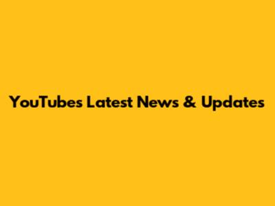YouTube's Latest News & Updates