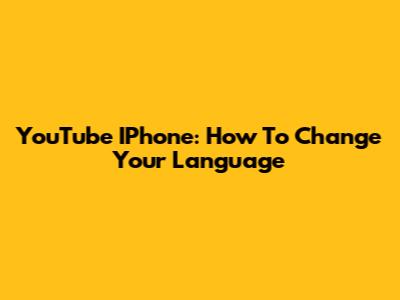YouTube IPhone: How To Change Your Language