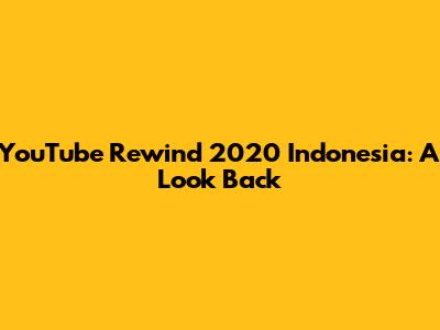 YouTube Rewind 2020 Indonesia: A Look Back