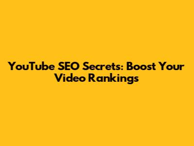 YouTube SEO Secrets: Boost Your Video Rankings