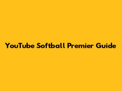 YouTube Softball Premier Guide