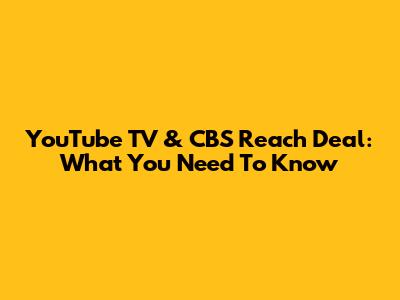 YouTube TV & CBS Reach Deal: What You Need To Know