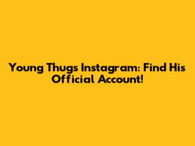Young Thug's Instagram: Find His Official Account!
