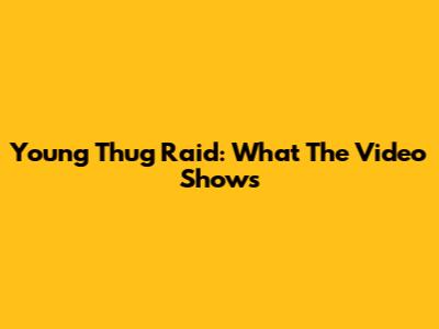 Young Thug Raid: What The Video Shows