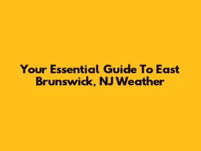 Your Essential Guide To East Brunswick, NJ Weather