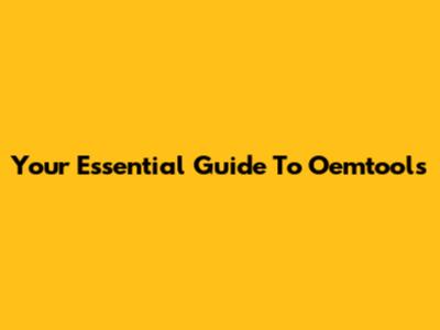 Your Essential Guide To Oemtools