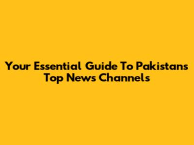 Your Essential Guide To Pakistan's Top News Channels