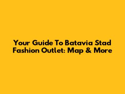 Your Guide To Batavia Stad Fashion Outlet: Map & More