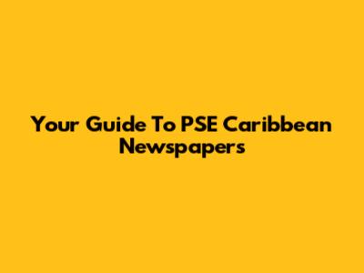 Your Guide To PSE Caribbean Newspapers