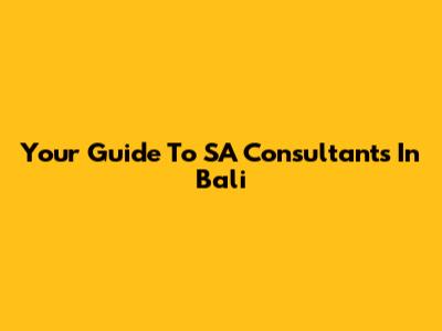 Your Guide To SA Consultants In Bali