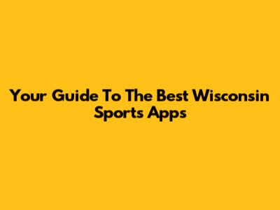 Your Guide To The Best Wisconsin Sports Apps