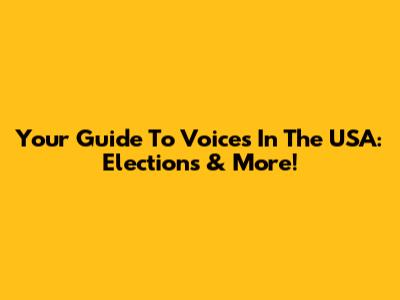 Your Guide To Voices In The USA: Elections & More!