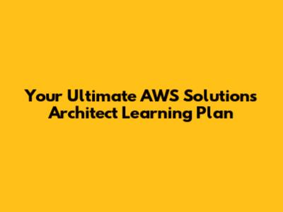 Your Ultimate AWS Solutions Architect Learning Plan