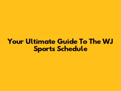 Your Ultimate Guide To The WJ Sports Schedule